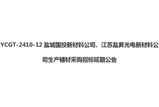 YCGT-2410-12鹽城國(guó)投新材料公司、江蘇鹽昇光電新材料公司生產(chǎn)輔材采購(gòu)招標(biāo)延期公告